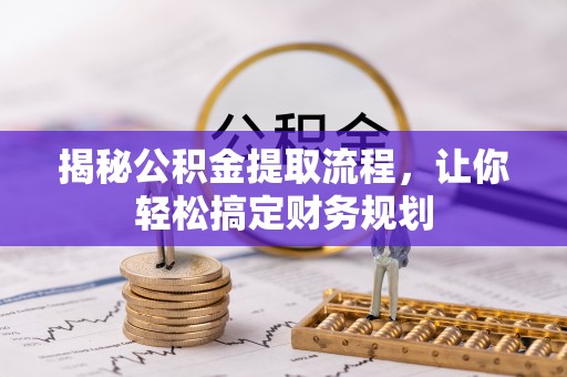 滨城揭秘公积金提取流程，让你轻松搞定财务规划