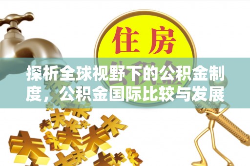 滨城探析全球视野下的公积金制度，公积金国际比较与发展趋势