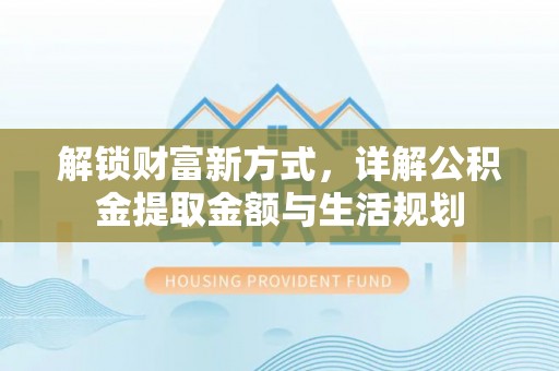 滨城解锁财富新方式，详解公积金提取金额与生活规划