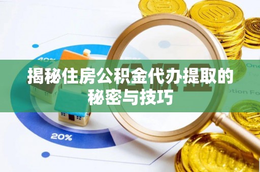 滨城揭秘住房公积金代办提取的秘密与技巧