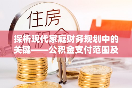 滨城探析现代家庭财务规划中的关键——公积金支付范围及其影响