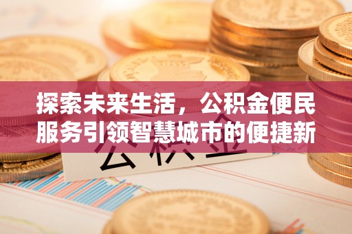 滨城探索未来生活，公积金便民服务引领智慧城市的便捷新体验