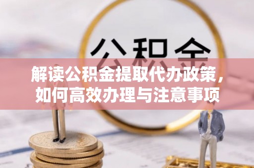 滨城解读公积金提取代办政策，如何高效办理与注意事项