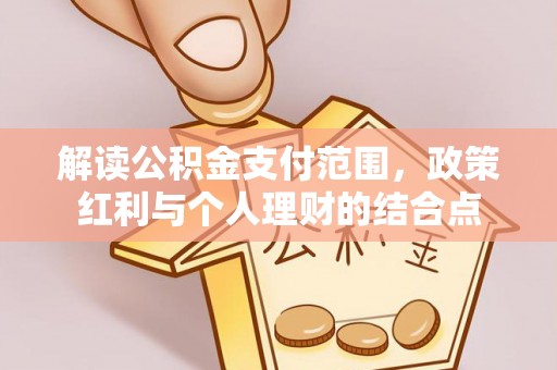 滨城解读公积金支付范围，政策红利与个人理财的结合点