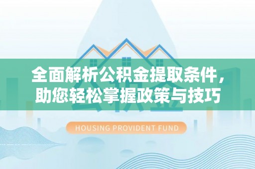 滨城全面解析公积金提取条件，助您轻松掌握政策与技巧