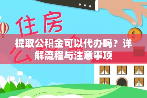 滨城提取公积金可以代办吗？详解流程与注意事项
