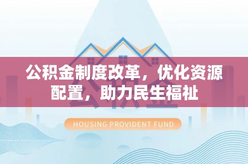 滨城公积金制度改革，优化资源配置，助力民生福祉
