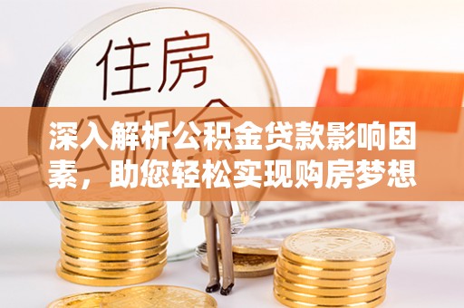 滨城深入解析公积金贷款影响因素，助您轻松实现购房梦想