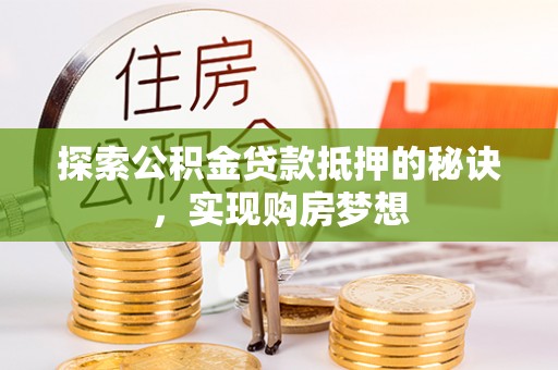 滨城探索公积金贷款抵押的秘诀，实现购房梦想