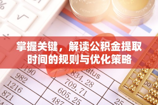 滨城掌握关键，解读公积金提取时间的规则与优化策略