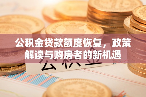 滨城公积金贷款额度恢复，政策解读与购房者的新机遇