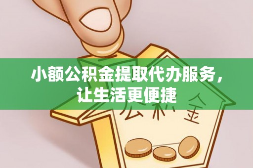 滨城小额公积金提取代办服务，让生活更便捷