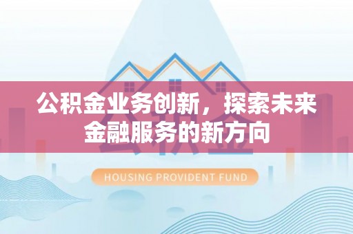 滨城公积金业务创新，探索未来金融服务的新方向