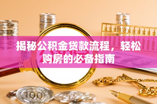 滨城揭秘公积金贷款流程，轻松购房的必备指南