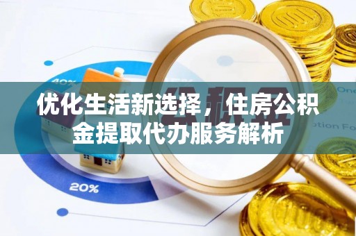 滨城优化生活新选择，住房公积金提取代办服务解析