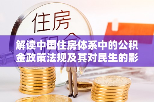 滨城解读中国住房体系中的公积金政策法规及其对民生的影响