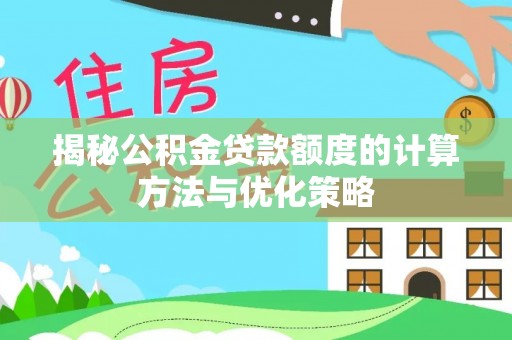 滨城揭秘公积金贷款额度的计算方法与优化策略