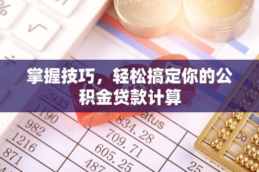 滨城掌握技巧，轻松搞定你的公积金贷款计算
