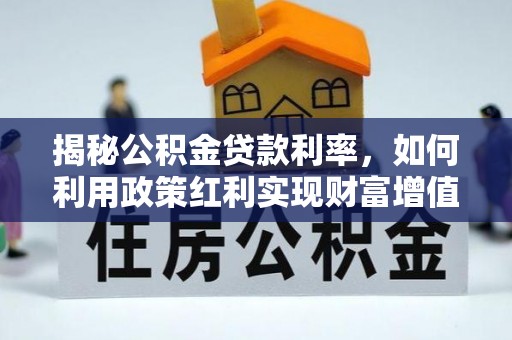 滨城揭秘公积金贷款利率，如何利用政策红利实现财富增值