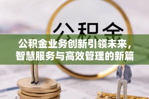 滨城公积金业务创新引领未来，智慧服务与高效管理的新篇章