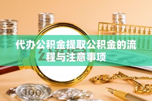 滨城代办公积金提取公积金的流程与注意事项