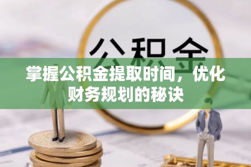 滨城掌握公积金提取时间，优化财务规划的秘诀
