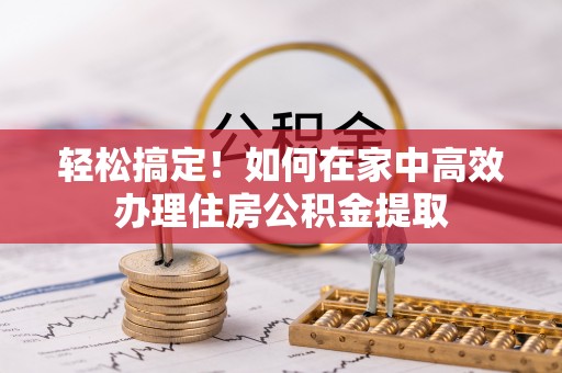 滨城轻松搞定！如何在家中高效办理住房公积金提取
