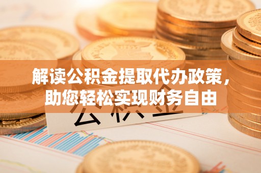 滨城解读公积金提取代办政策，助您轻松实现财务自由