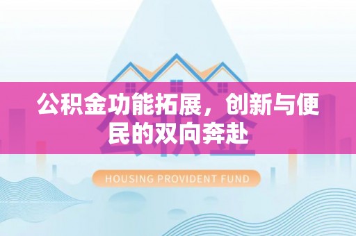 滨城公积金功能拓展，创新与便民的双向奔赴