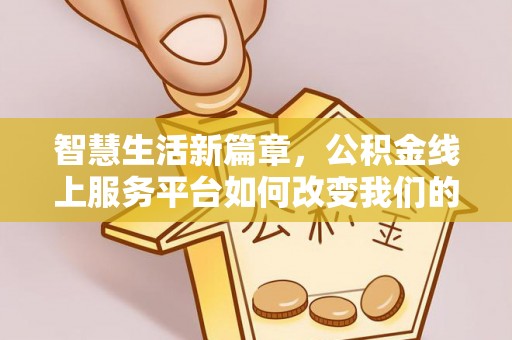 滨城智慧生活新篇章，公积金线上服务平台如何改变我们的日常