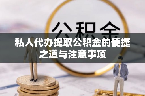 滨城私人代办提取公积金的便捷之道与注意事项