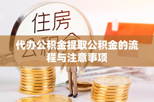 滨城代办公积金提取公积金的流程与注意事项