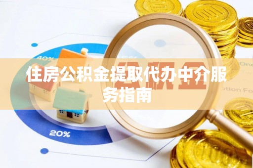 滨城住房公积金提取代办中介服务指南