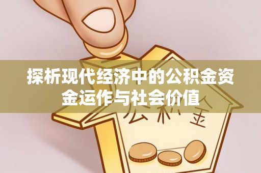 滨城探析现代经济中的公积金资金运作与社会价值