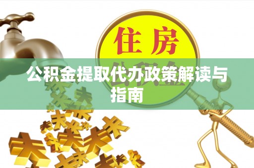 滨城公积金提取代办政策解读与指南
