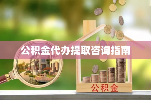 滨城公积金代办提取咨询指南