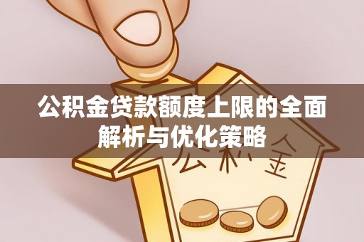 滨城公积金贷款额度上限的全面解析与优化策略