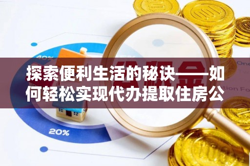 滨城探索便利生活的秘诀——如何轻松实现代办提取住房公积金
