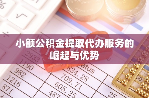 滨城小额公积金提取代办服务的崛起与优势