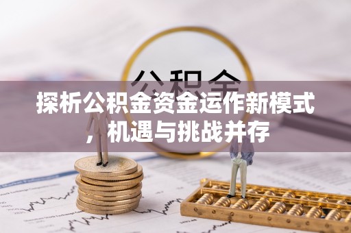 滨城探析公积金资金运作新模式，机遇与挑战并存
